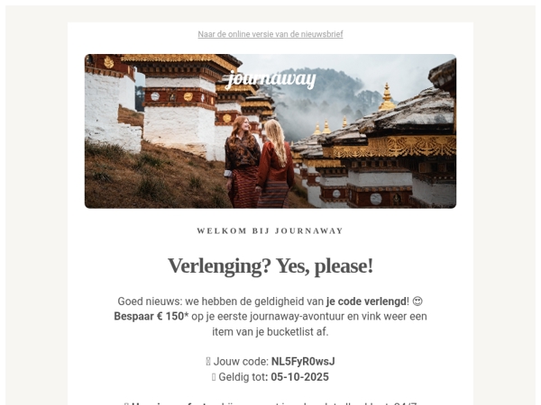Hello again Avonturier, we hebben je code van € 150 verlengd 😍