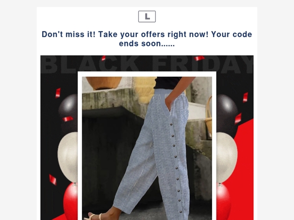 Don't miss it! Take your offers right now! Your code ends soon......