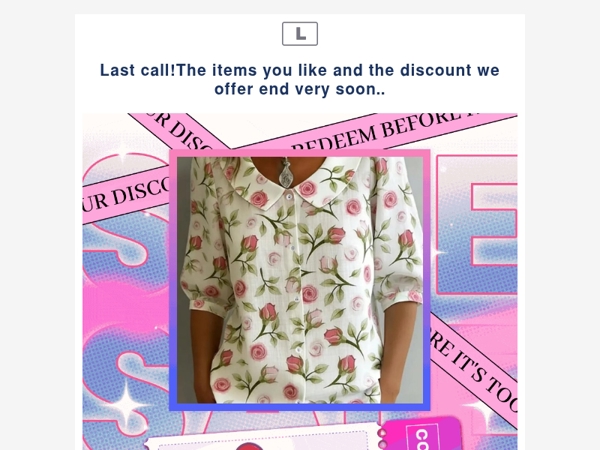 Last call!The items you like and the discount we offer end very soon..